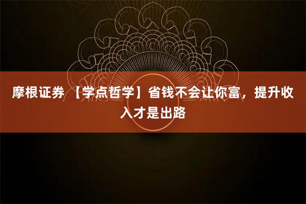 摩根证券 【学点哲学】省钱不会让你富，提升收入才是出路